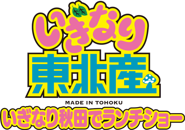 いぎなり東北産〜イギナリ秋田でランチショー〜