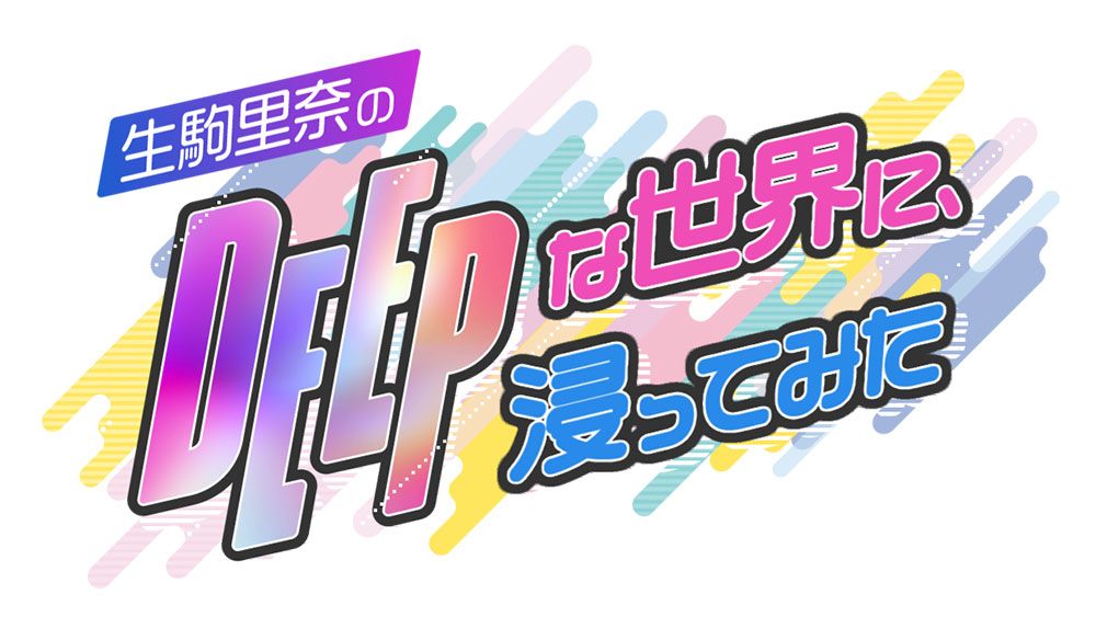 生駒里奈のDEEPな世界に、浸ってみた