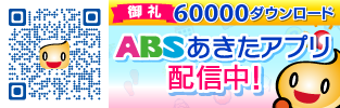 ABSあきたアプリ　6万ダウンロード！