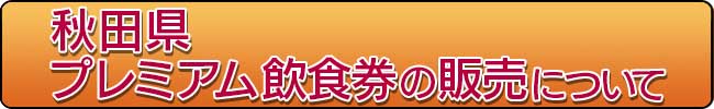 プレミアム 秋田 飲食 券 県 秋田県プレミアム飲食券の販売について