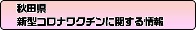 秋田県　新型コロナワクチンに関する情報