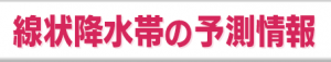 線状降水帯の予測情報