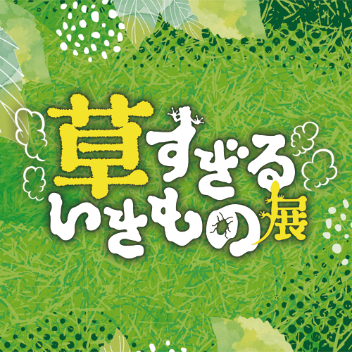 草すぎるいきもの展