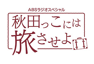 ABSラジオスペシャル 秋田っこには旅させよ