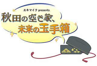 エキマイクPresents 秋田の空き家 未来の玉手箱