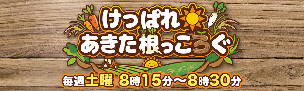 けっぱれ☀あきた根っころぐ 土曜 8:15〜8:30