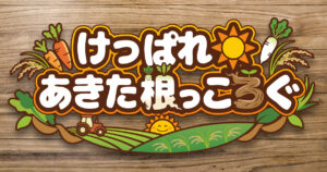 けっぱれ☀あきた根っころぐ