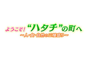 ようこそ！“ハタチ”の町へ　～人・食・自然の三種盛り～